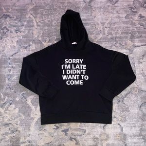 “sorry i’m late i didn’t want to come” hoodie
